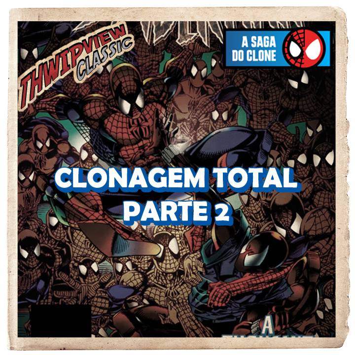 Thwip View Classic 440 - A Saga do Clone 016 - Clonagem Total: Parte 2