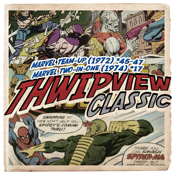 Thwip View Classic 114 - Marvel Team-Up (1972) #45-47; Marvel Two-In-One (1974) #17 episode artwork