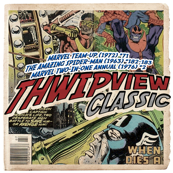 Thwip View Classic 139 - Marvel Team-Up (1972) #71; The Amazing Spider-Man (1963) #182-183; Marvel Two-In-One Annual (1976) #2 episode artwork