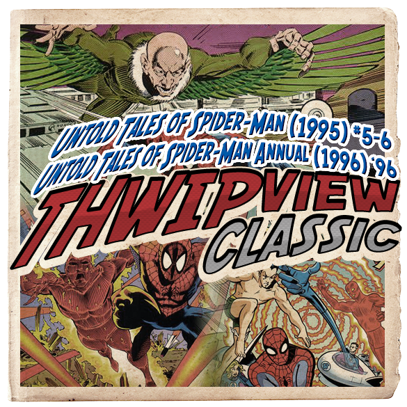 Thwip View Classic 164  Untold Tales of Spider-Man (1995) #5-6; Untold Tales of Spider-Man Annual (1996) #'96 episode artwork