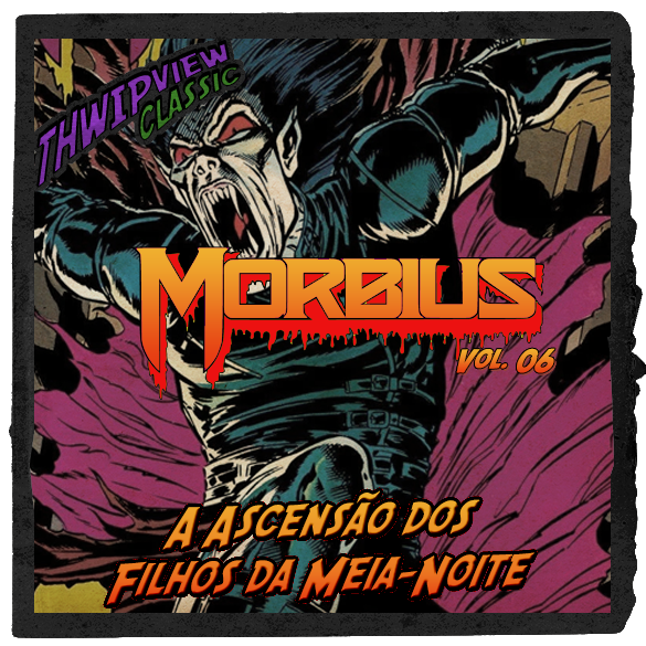 Thwip View Classic 351 - Morbius Vol.06: A Ascensão dos Filhos da Meia-Noite episode artwork